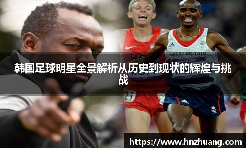 韩国足球明星全景解析从历史到现状的辉煌与挑战