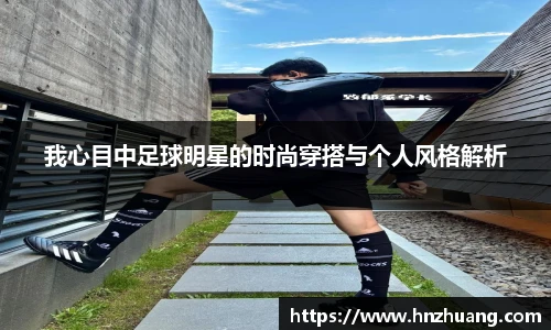 我心目中足球明星的时尚穿搭与个人风格解析